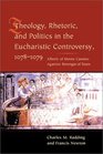 Theology Rhetoric and Politics in the Eucharistic Controversy 10781079