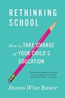 Rethinking School How to Take Charge of Your Child's Education