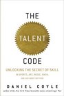 The Talent Code Unlocking the Secret of Skill in Sports Art Music Math and Just About Anything