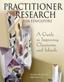 Practitioner Research for Educators A Guide to Improving Classrooms and Schools