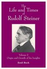 The Life and Times of Rudolf Steiner Origin and Growth of His Insight