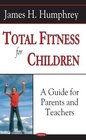 Total Fitness for Children A Guide for Parents and Teachers