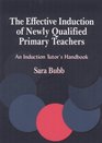 The Effective Induction of Newly Qualified Primary Teachers An Induction Tutor's Handbook