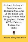 National Gallery V2 Descriptive And Historical Catalogue Of The British And Foreign Pictures With Biographical Notices Of The Painters Indices Etc