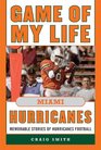 Game of My Life Miami Hurricanes Memorable Stories of Hurricanes Football