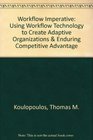 Workflow Imperative Using Workflow Technology to Create Adaptive Organizations  Enduring Competitive Advantage