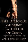 The Dialogue of St Catherine of Siena Seraphic Virgin and Doctor of Unity