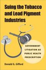 Suing the Tobacco and Lead Pigment Industries Government Litigation as Public Health Prescription