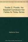 Toodle D Poodle the Baseball Comeback Kid Fables for Today Series