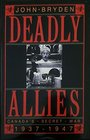 Deadly Allies Canada's Secret War 19371947