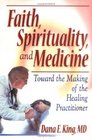 Faith Spirituality and Medicine Towards the Making of the Healing Practitioner