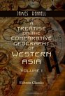 A Treatise on the Comparative Geography of Western Asia Volume 1