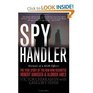 Spy Handler Memoir of a KGB Officer The True Story of the Man Who Recruited Robert Hanssen and Aldrich Ames