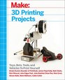 Make 3D Printing Projects Toys Bots Tools and Vehicles To Print Yourself