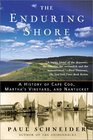 The Enduring Shore A History of Cape Cod Martha's Vineyard and Nantucket