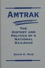 Amtrak The History and Politics of a National Railroad