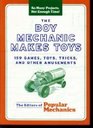 The Boy Mechanic Makes Toys: 159 Games, Toys, Tricks, and Other Amusements