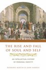 Rise And Fall of Soul And Self An Intellectual History of Personal Identity