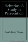 Helvetius A Study in Persecution