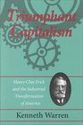 Triumphant Capitalism Henry Clay Frick and the Industrial Transformation of America