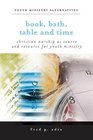 Book Bath Table and Time Christian Worship As Source and Resource for Youth Ministry