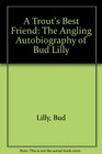 A Trout's Best Friend The Angling Autobiography of Bud Lilly