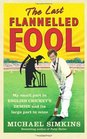 The Last Flannelled Fool My Small Part in English Cricket's Demise and its Large Part in Mine