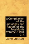A Compilation of the Messages and Papers of the Presidents  Volume 8  Part 3A