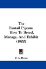 The Fantail Pigeon How To Breed Manage And Exhibit