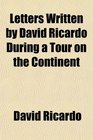 Letters Written by David Ricardo During a Tour on the Continent
