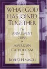 What God Has Joined Together The Annulment Crisis in American Catholicism