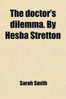 The doctor's dilemma By Hesba Stretton