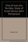 Trial of Ivan the Terrible State of Israel Versus John Demjanjuk