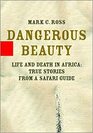 Dangerous Beauty Life and Death in Africa  True Stories from a Safari Guide