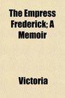 The Empress Frederick A Memoir