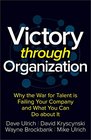 Victory Through Organization Why the War for Talent is Failing Your Company and What You Can Do about It