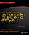 Oracle Certified Professional Java Programmer Exam 1Z0  804 and 1Z0  805  A Comprehensive Certification Guide