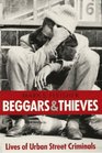 Beggars and Thieves Lives of Urban Street Criminals