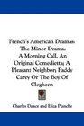French's American Dramas The Minor Drama A Morning Call An Original Comedietta A Pleasant Neighbor Paddy Carey Or The Boy Of Clogheen