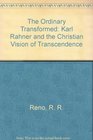 The Ordinary Transformed Karl Rahner and the Christian Vision of Transcendence