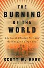 The Burning of the World: The Great Chicago Fire and the War for a City\'s Soul