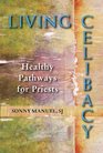 Living Celibacy Healthy Pathways for Priests