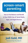ScreenSmart Parenting How to Find Balance and Benefit in Your Child's Use of Social Media Apps and Digital Devices