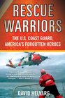 Rescue Warriors The US Coast Guard America's Forgotten Heroes