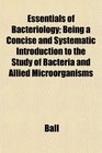 Essentials of Bacteriology Being a Concise and Systematic Introduction to the Study of Bacteria and Allied Microrganisms