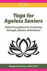 Yoga for Ageless Seniors Daily Prescriptions for Increasing Strength Balance  Resilience