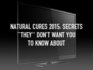 Natural Cures 2015 Secrets  They Don't Want You to Know About