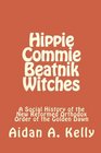 Hippie Commie Beatnik Witches: A Social History of the New Reformed Orthodox Order of the Golden Dawn