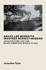Amaza Lee Meredith Imagines Herself Modern Architecture and the Black American Middle Class