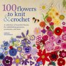 100 Flowers to Knit  Crochet A Collection of Beautiful Blooms for Embellishing Garments Accessories and More